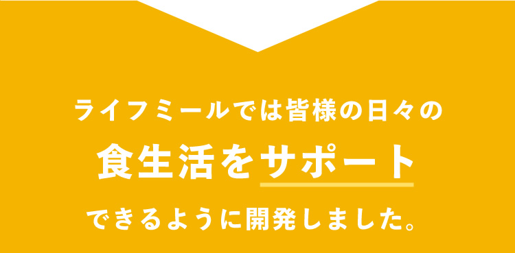 ライフミールでは皆様の日々の食生活をサポートできるように開発しました。