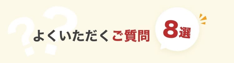 よくいただくご質問8選